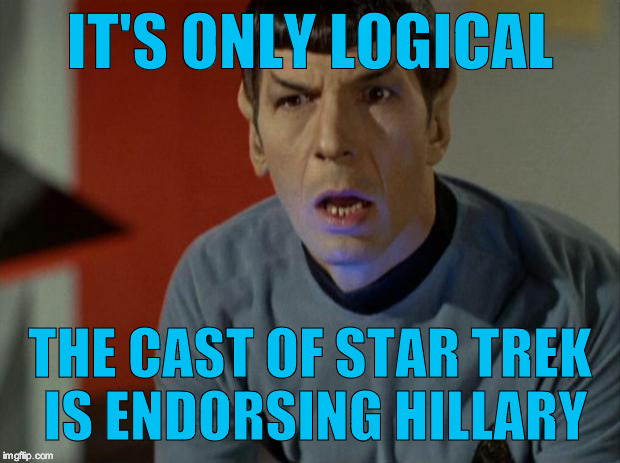 Shocked Spock  | IT'S ONLY LOGICAL; THE CAST OF STAR TREK IS ENDORSING HILLARY | image tagged in shocked spock | made w/ Imgflip meme maker