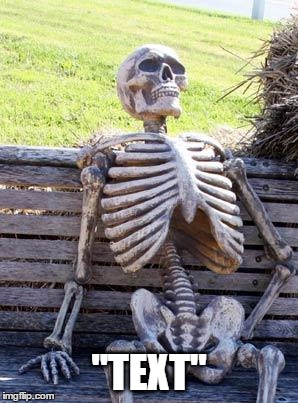 Waiting Skeleton Meme | "TEXT" | image tagged in memes,waiting skeleton | made w/ Imgflip meme maker