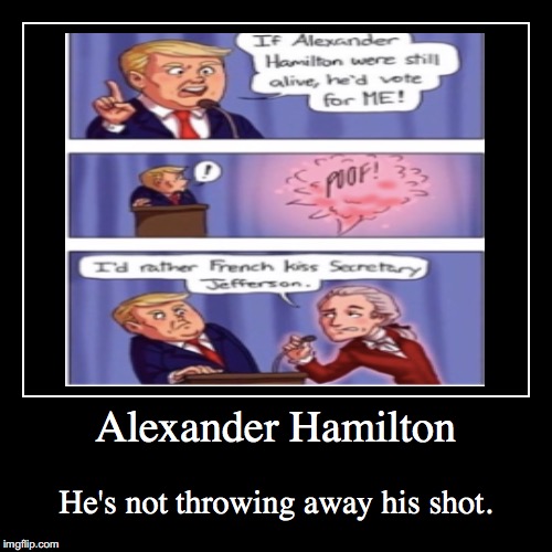 Or rather, his vote. | image tagged in funny,demotivationals,alexander hamilton,donald trump | made w/ Imgflip demotivational maker