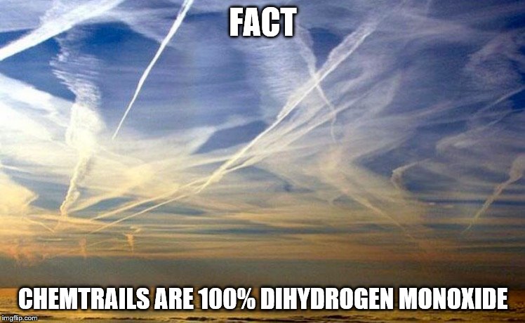 Contrails | FACT; CHEMTRAILS ARE 100% DIHYDROGEN MONOXIDE | image tagged in contrails,chemtrails,conspiracy,dihydrogen monoxide | made w/ Imgflip meme maker