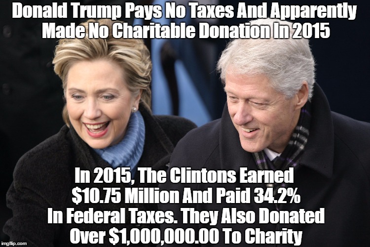 Donald Trump Pays No Taxes And Apparently Made No Charitable Donation In 2015 In 2015, The Clintons Earned $10.75 Million And Paid 34.2% In  | made w/ Imgflip meme maker