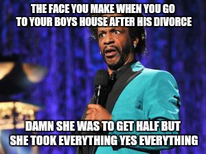 THE FACE YOU MAKE WHEN YOU GO TO YOUR BOYS HOUSE AFTER HIS DIVORCE; DAMN SHE WAS TO GET HALF BUT SHE TOOK EVERYTHING YES EVERYTHING | image tagged in katt williams | made w/ Imgflip meme maker