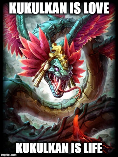 kukulkan | KUKULKAN IS LOVE; KUKULKAN IS LIFE | image tagged in kukulkan,love,life | made w/ Imgflip meme maker