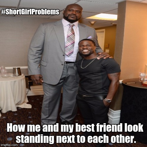 #ShortGirlProblems; How me and my best friend look standing next to each other. | made w/ Imgflip meme maker