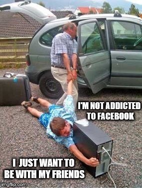 I'M NOT ADDICTED | I'M NOT ADDICTED TO FACEBOOK; I  JUST WANT TO BE WITH MY FRIENDS | image tagged in addicted,facebook,friends | made w/ Imgflip meme maker