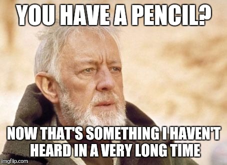 Obi Wan Kenobi | YOU HAVE A PENCIL? NOW THAT'S SOMETHING I HAVEN'T HEARD IN A VERY LONG TIME | image tagged in memes,obi wan kenobi | made w/ Imgflip meme maker
