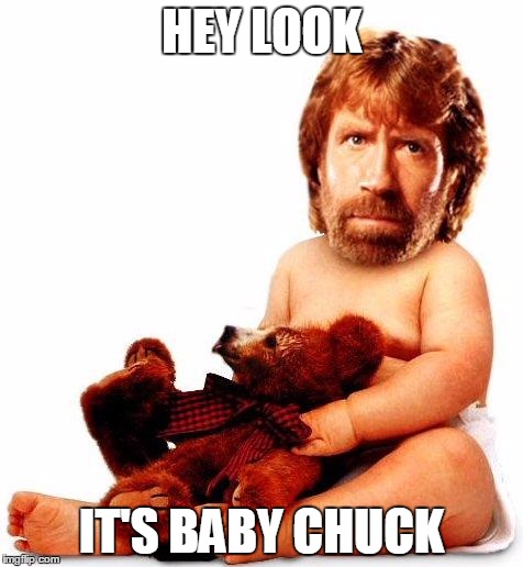 Chuck Norris | HEY LOOK; IT'S BABY CHUCK | image tagged in chuck norris | made w/ Imgflip meme maker
