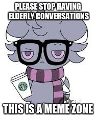 PLEASE STOP HAVING ELDERLY CONVERSATIONS; THIS IS A MEME ZONE | image tagged in espurr got srs | made w/ Imgflip meme maker