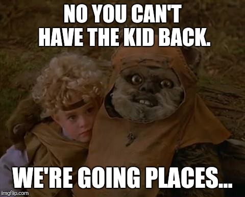 Wiket the Creeper | NO YOU CAN'T HAVE THE KID BACK. WE'RE GOING PLACES... | image tagged in ewok,star wars | made w/ Imgflip meme maker