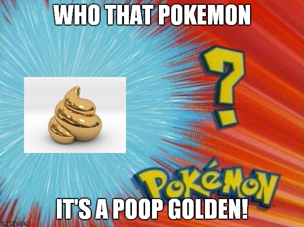 who is that pokemon | WHO THAT POKEMON; IT'S A POOP GOLDEN! | image tagged in who is that pokemon | made w/ Imgflip meme maker