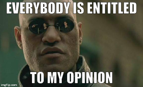 Matrix Morpheus | EVERYBODY IS ENTITLED; TO MY OPINION | image tagged in memes,matrix morpheus | made w/ Imgflip meme maker