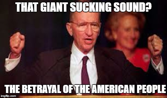 Ross Perot | THAT GIANT SUCKING SOUND? THE BETRAYAL OF THE AMERICAN PEOPLE | image tagged in nafta,tpp | made w/ Imgflip meme maker