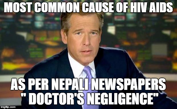 Brian Williams Was There Meme | MOST COMMON CAUSE OF HIV AIDS; AS PER NEPALI NEWSPAPERS " DOCTOR'S NEGLIGENCE" | image tagged in memes,brian williams was there | made w/ Imgflip meme maker