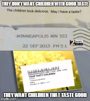 Hunt and Gather | THEY DON'T WANT CHILDREN WITH GOOD TASTE; THEY WANT CHILDREN THAT TASTE GOOD | image tagged in give me the child,snacc | made w/ Imgflip meme maker