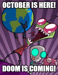 Zim and gir | OCTOBER IS HERE! DOOM IS COMING! | image tagged in zim and gir | made w/ Imgflip meme maker