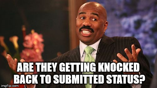 ARE THEY GETTING KNOCKED BACK TO SUBMITTED STATUS? | image tagged in memes,steve harvey | made w/ Imgflip meme maker