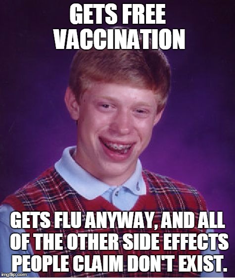 Bad Luck Brian Meme | GETS FREE VACCINATION GETS FLU ANYWAY, AND ALL OF THE OTHER SIDE EFFECTS PEOPLE CLAIM DON'T EXIST. | image tagged in memes,bad luck brian | made w/ Imgflip meme maker