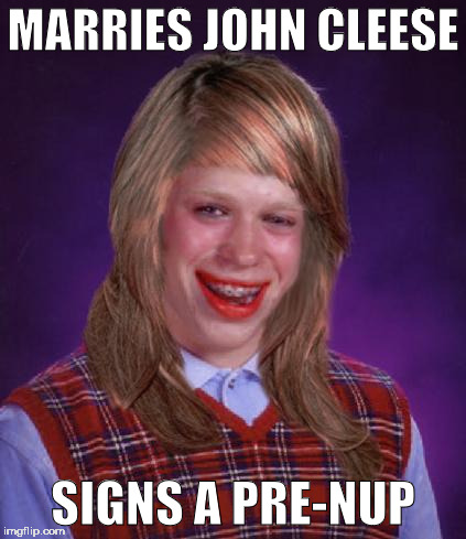 bad luck brianne brianna | MARRIES JOHN CLEESE; SIGNS A PRE-NUP | image tagged in bad luck brianne brianna | made w/ Imgflip meme maker