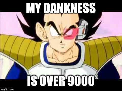 Dragonball | MY DANKNESS; IS OVER 9000 | image tagged in dragonball | made w/ Imgflip meme maker