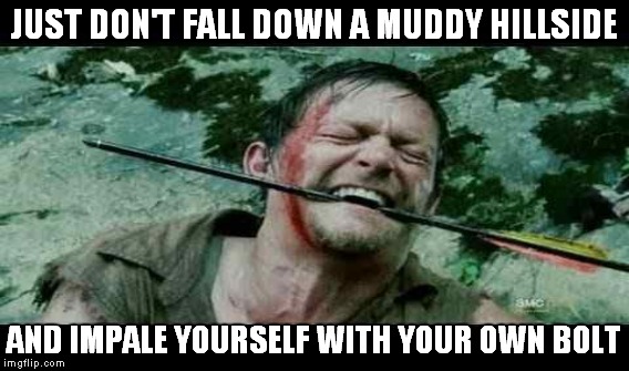 JUST DON'T FALL DOWN A MUDDY HILLSIDE AND IMPALE YOURSELF WITH YOUR OWN BOLT | made w/ Imgflip meme maker