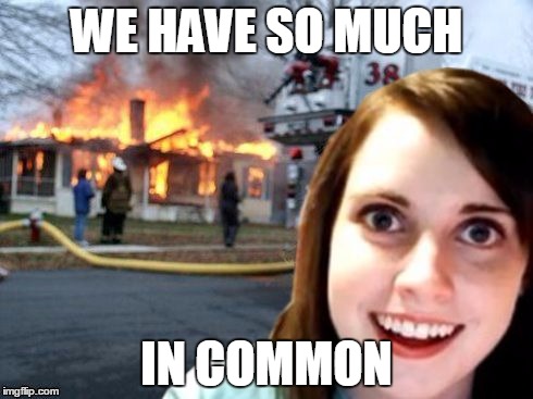 WE HAVE SO MUCH IN COMMON | made w/ Imgflip meme maker