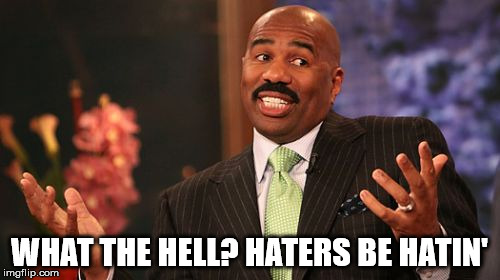 WHAT THE HELL? HATERS BE HATIN' | image tagged in memes,steve harvey | made w/ Imgflip meme maker