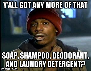 Y'all Got Any More Of That Meme | Y'ALL GOT ANY MORE OF THAT SOAP, SHAMPOO, DEODORANT, AND LAUNDRY DETERGENT? | image tagged in memes,yall got any more of | made w/ Imgflip meme maker