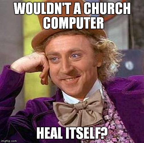 Creepy Condescending Wonka Meme | WOULDN'T A CHURCH COMPUTER HEAL ITSELF? | image tagged in memes,creepy condescending wonka | made w/ Imgflip meme maker