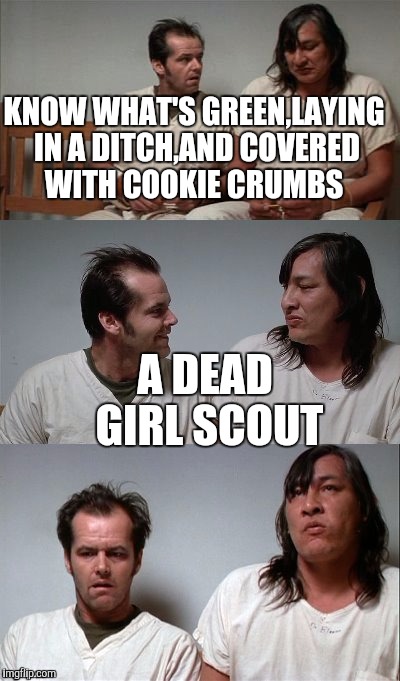 Well....
Happy Halloween | KNOW WHAT'S GREEN,LAYING IN A DITCH,AND COVERED WITH COOKIE CRUMBS; A DEAD GIRL SCOUT | image tagged in bad joke jack 3 panel | made w/ Imgflip meme maker