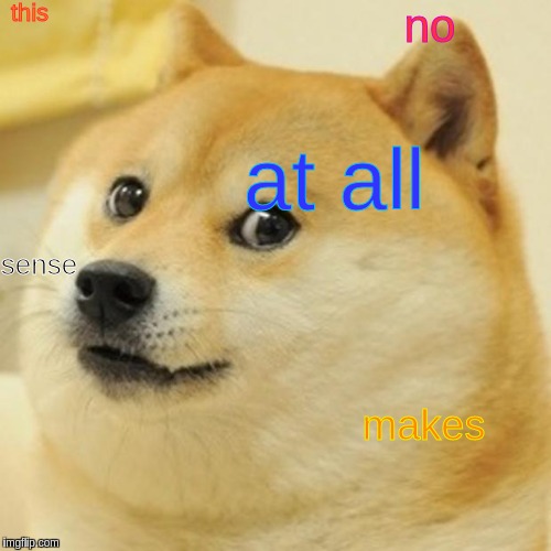 Doge | this; no; at all; sense; makes | image tagged in memes,doge | made w/ Imgflip meme maker