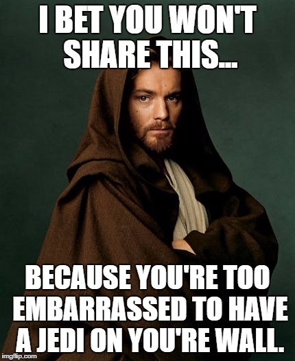 Jedi Christ | I BET YOU WON'T SHARE THIS... BECAUSE YOU'RE TOO EMBARRASSED TO HAVE A JEDI ON YOU'RE WALL. | image tagged in funny,jedi,obi wan kenobi,jesus,funny meme | made w/ Imgflip meme maker