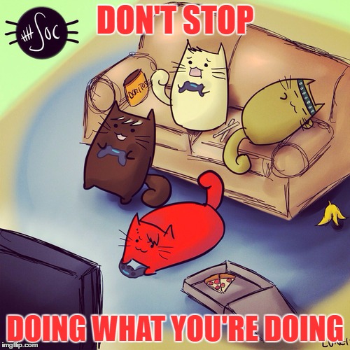 DON'T STOP; DOING WHAT YOU'RE DOING | made w/ Imgflip meme maker