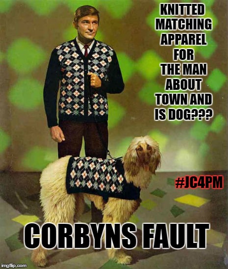 KNITTED MATCHING APPAREL FOR THE MAN ABOUT TOWN AND IS DOG??? #JC4PM; CORBYNS FAULT | image tagged in jeremy corbyn | made w/ Imgflip meme maker