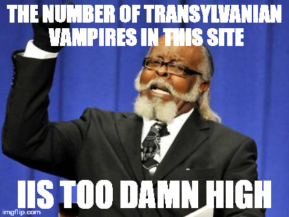 Too Damn High Meme | THE NUMBER OF TRANSYLVANIAN VAMPIRES IN THIS SITE; IIS TOO DAMN HIGH | image tagged in memes,too damn high | made w/ Imgflip meme maker