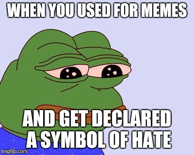 #PepeArePeopleToo | WHEN YOU USED FOR MEMES; AND GET DECLARED A SYMBOL OF HATE | image tagged in pepe the frog,pepe | made w/ Imgflip meme maker