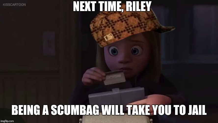 Next time, Riley  | NEXT TIME, RILEY; BEING A SCUMBAG WILL TAKE YOU TO JAIL | image tagged in scumbag,next time riley  | made w/ Imgflip meme maker