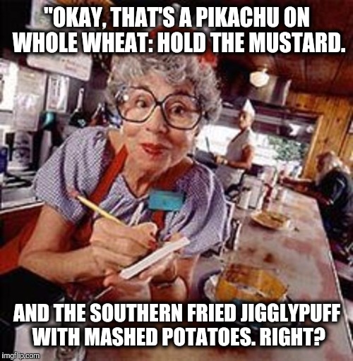"OKAY, THAT'S A PIKACHU ON WHOLE WHEAT: HOLD THE MUSTARD. AND THE SOUTHERN FRIED JIGGLYPUFF WITH MASHED POTATOES. RIGHT? | made w/ Imgflip meme maker