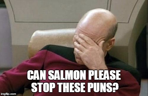 Captain Picard Facepalm Meme | CAN SALMON PLEASE STOP THESE PUNS? | image tagged in memes,captain picard facepalm | made w/ Imgflip meme maker