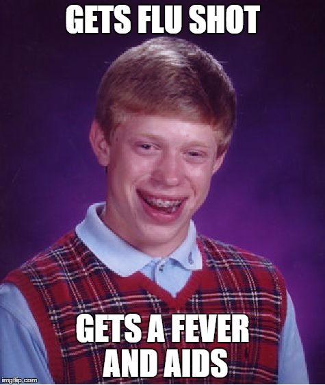 Bad Luck Brian | GETS FLU SHOT; GETS A FEVER AND AIDS | image tagged in memes,bad luck brian | made w/ Imgflip meme maker