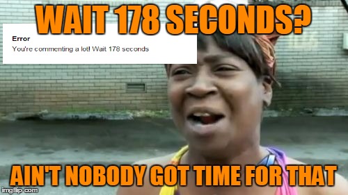 Ain't Nobody Got Time For That Meme | WAIT 178 SECONDS? AIN'T NOBODY GOT TIME FOR THAT | image tagged in memes,aint nobody got time for that | made w/ Imgflip meme maker