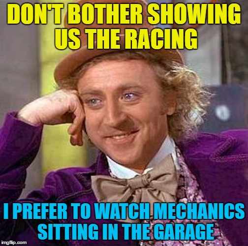 Watching the Malaysian Grand Prix today... | DON'T BOTHER SHOWING US THE RACING; I PREFER TO WATCH MECHANICS SITTING IN THE GARAGE | image tagged in memes,creepy condescending wonka,tv,formula 1,f1,motorsport | made w/ Imgflip meme maker