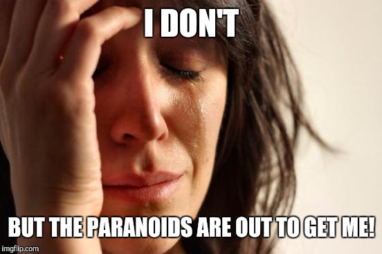 First World Problems Meme | I DON'T BUT THE PARANOIDS ARE OUT TO GET ME! | image tagged in memes,first world problems | made w/ Imgflip meme maker