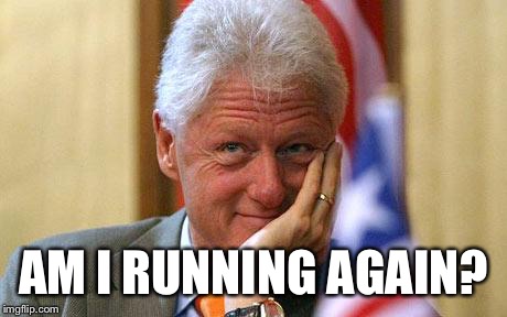 Bill Clinton | AM I RUNNING AGAIN? | image tagged in bill clinton | made w/ Imgflip meme maker