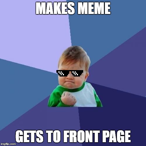 Tryhard | MAKES MEME; GETS TO FRONT PAGE | image tagged in memes,success kid,dealwithit,imgflip,imgflip lyfe | made w/ Imgflip meme maker