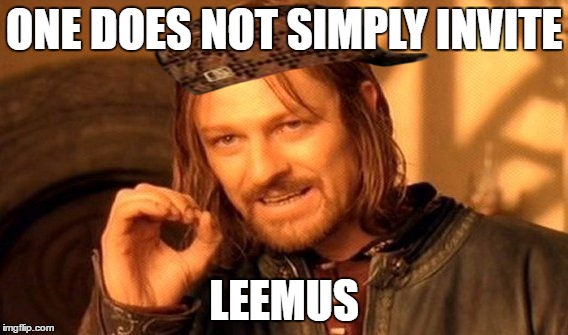 One Does Not Simply | ONE DOES NOT SIMPLY INVITE; LEEMUS | image tagged in memes,one does not simply,scumbag | made w/ Imgflip meme maker