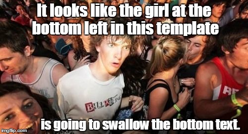 Nom nom nom.  | It looks like the girl at the bottom left in this template; is going to swallow the bottom text. | image tagged in memes,sudden clarity clarence | made w/ Imgflip meme maker