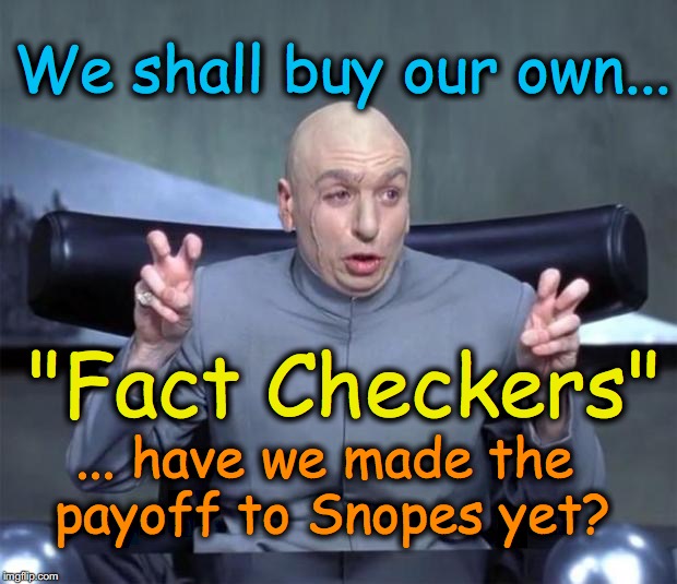 The term 'Fact-Checker' is getting thrown around pretty loosely these days.... | We shall buy our own... "Fact Checkers"; ... have we made the payoff to Snopes yet? | image tagged in dr evil quotations | made w/ Imgflip meme maker