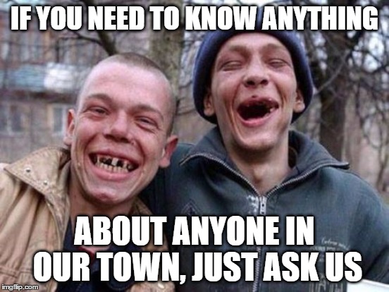 IF YOU NEED TO KNOW ANYTHING ABOUT ANYONE IN OUR TOWN, JUST ASK US | made w/ Imgflip meme maker