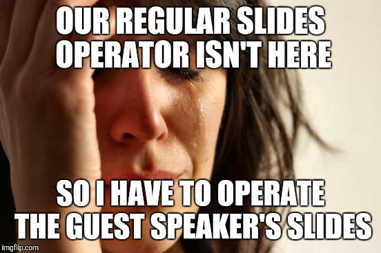 Preacher's Kid Problem #180 | OUR REGULAR SLIDES OPERATOR ISN'T HERE; SO I HAVE TO OPERATE THE GUEST SPEAKER'S SLIDES | image tagged in memes,first world problems | made w/ Imgflip meme maker