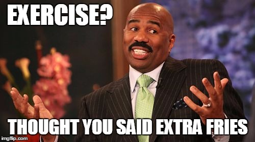 Steve Harvey Meme | EXERCISE? THOUGHT YOU SAID EXTRA FRIES | image tagged in memes,steve harvey | made w/ Imgflip meme maker